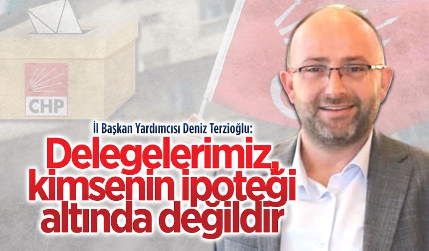 CHP İl Başkan Yardımcısı Deniz Terzioğlu’ndan delege seçimleri sonrası açıklama