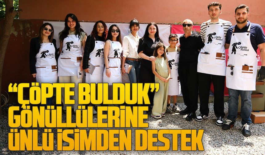 "Çöpte Bulduk" gönüllülerine ünlü isimden destek