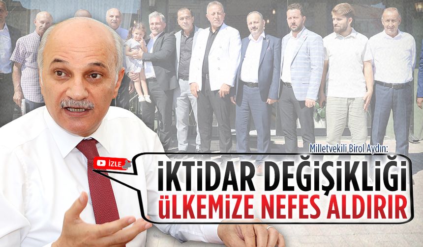 Milletvekili Birol Aydın: Türkiye daha fazla iktidarın yapmacıklığını taşıyamaz