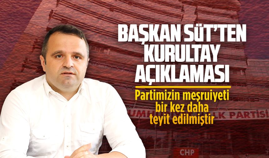 Başkan Süt: Partimizin meşruiyeti bir kez daha teyit edilmiştir