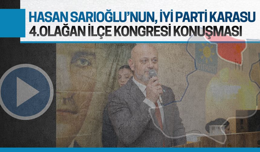 Hasan Sarıoğlu'nun İYİ Parti Karasu 4.Olağan İlçe Kongresi konuşması