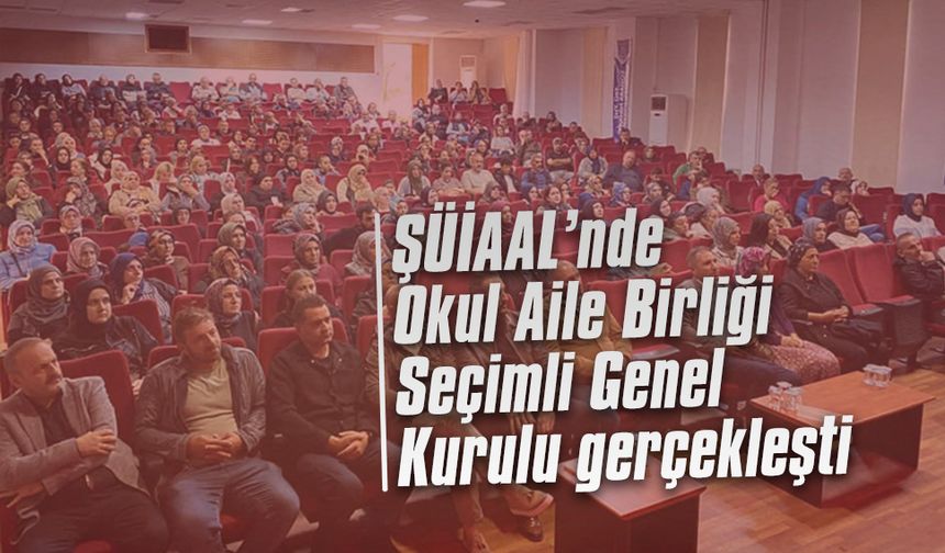ŞÜİAAL’nde Okul Aile Birliği Seçimli Genel Kurulu gerçekleşti
