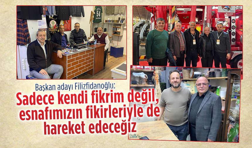 Filizfidanoğlu “Sadece kendi fikrim değil, esnafımızın fikirleriyle de hareket edeceğiz”