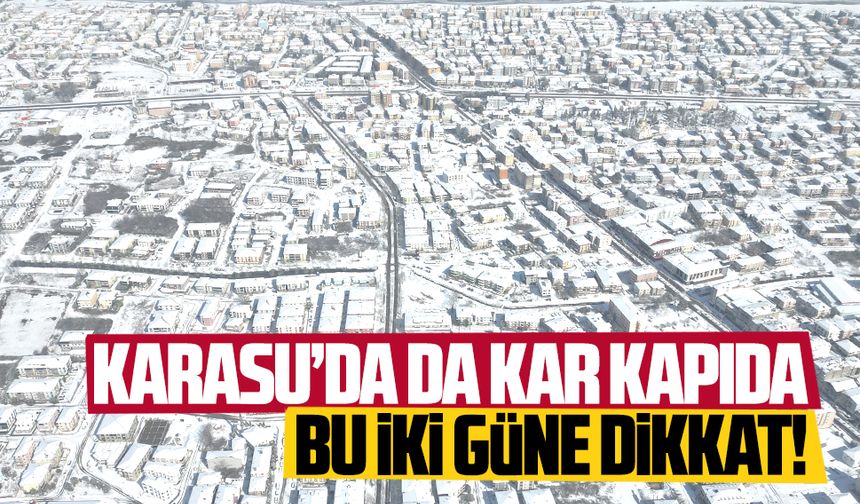 Karasu’da kar kapıda, bu iki güne dikkat!