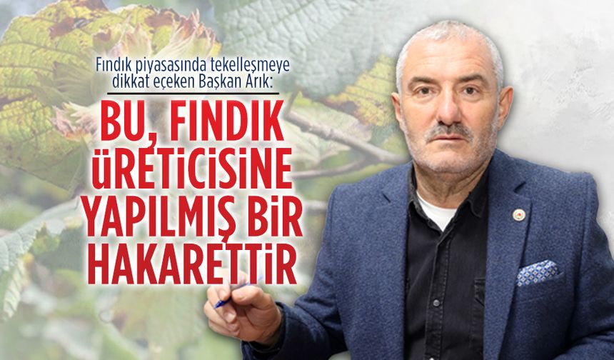 Başkan Selami Arık, fındık alımında tekelleşmenin üreticiye zarar verdiğini açıkladı