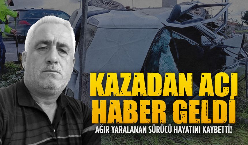 Kazada ağır yaralanan sürücü Hasan Köse vefat etti
