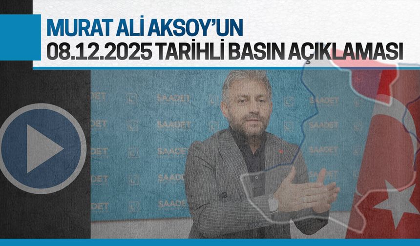 Murat Ali Aksoy'un 08.12.2025 tarihli basın açıklaması
