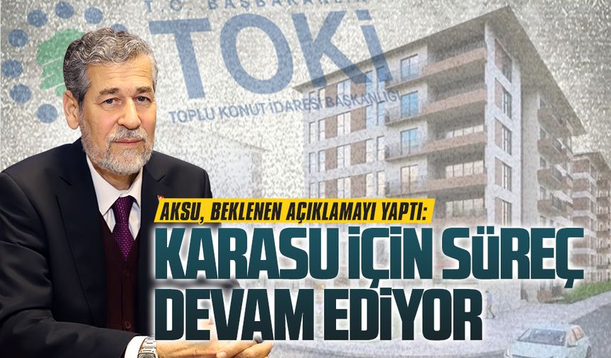 TOKİ projeleri arasında Karasu yer almamasını Aksu açıkladı