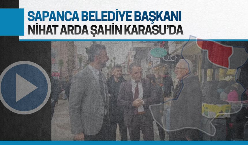 Sapanca Belediye Başkanı Nihat Arda Şahin Karasu'da