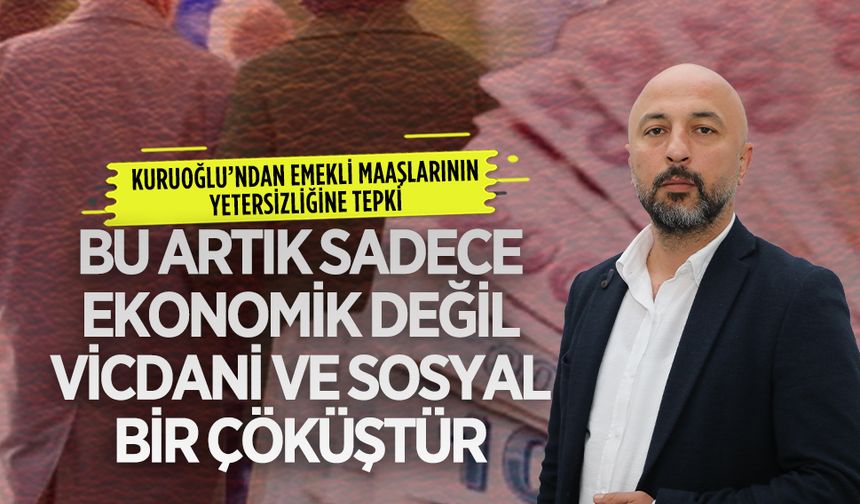 Hakan Kuruoğlu, “Emeklilerin yaşadığı tablo sosyal adalet sorunudur”