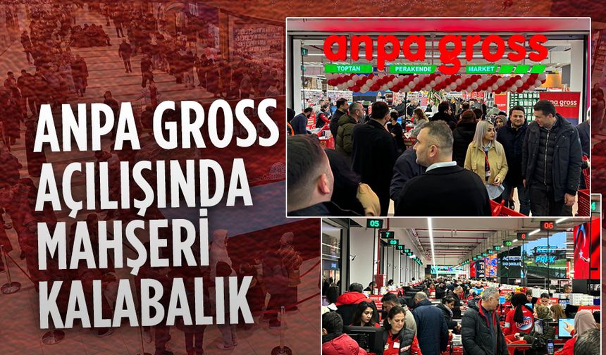 Sakarya’da Anpa Gross açılışında mahşeri kalabalık