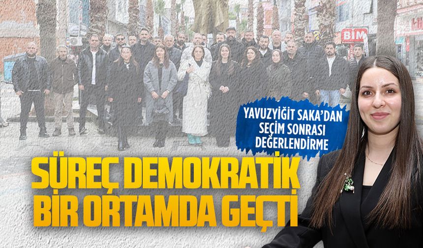 Yavuzyiğit Saka: Seçim süreci demokratik bir ortamda geçti