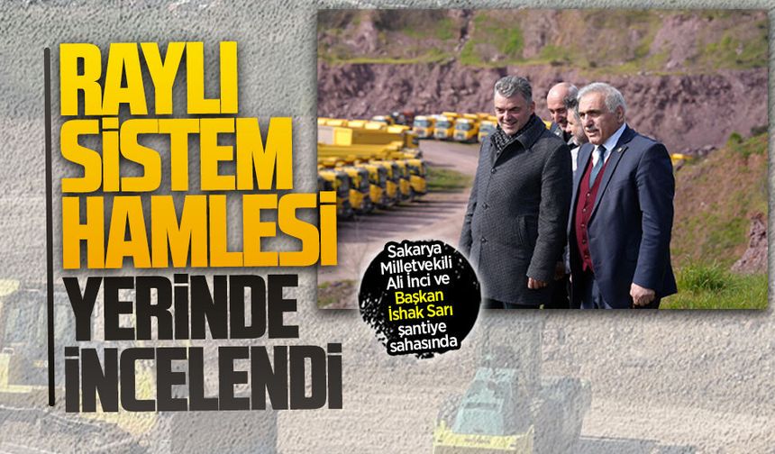 Vekil İnci ve Başkan Sarı, Adapazarı–Karasu Demiryolu Projesi’ni yerinde inceledi