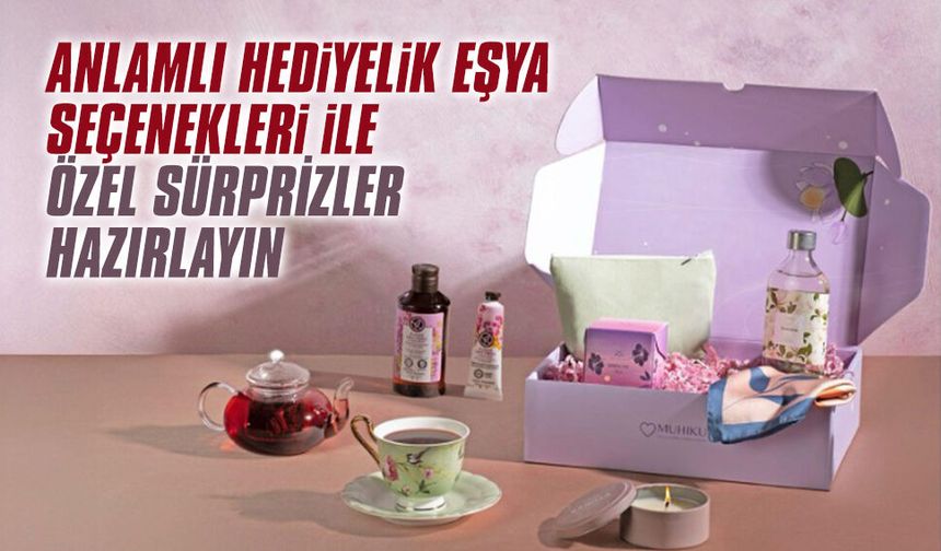 Anlamlı hediyelik eşya seçenekleri ile özel sürprizler hazırlayın