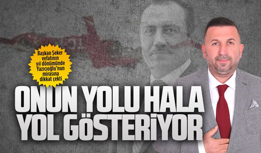 Başkan Şeker, vefatının yıl dönümünde Yazıcıoğlu’nun mirasına dikkat çekti