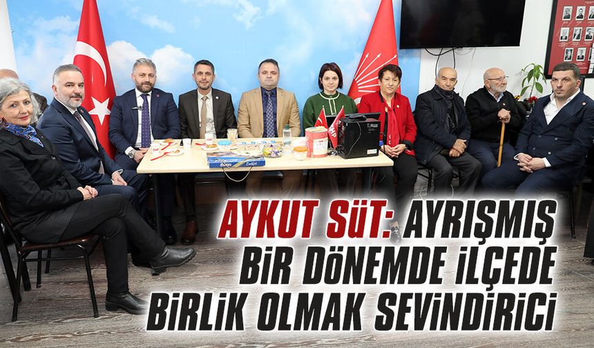 Aykut Süt: Ayrışmış bir dönemde ilçede birlik olmak sevindirici