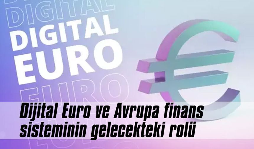 Dijital Euro ve Avrupa finans sisteminin gelecekteki rolü