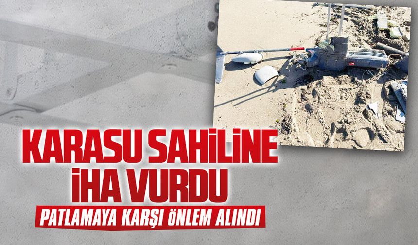 Karasu sahiline İHA vurdu, patlamaya karşı önlem alındı