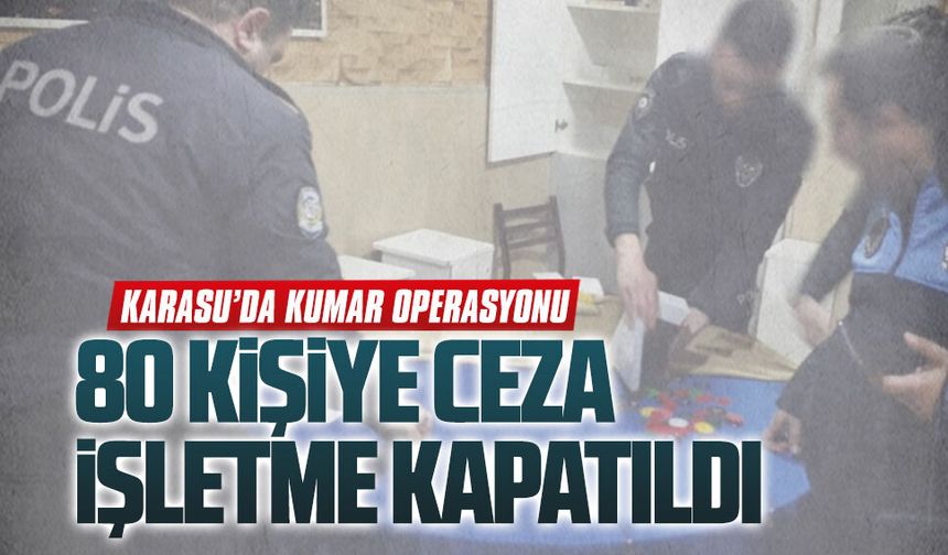 Karasu’da kumar operasyonu: 80 kişiye ceza, işletme kapatıldı