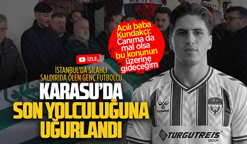 İstanbul’da silahlı saldırıda ölen genç futbolcu, Karasu’da son yolculuğuna uğurlandı