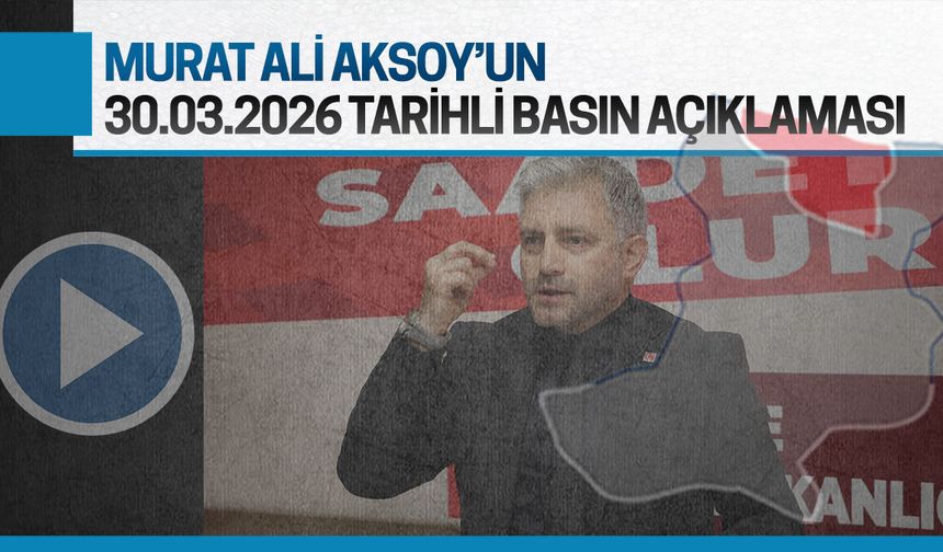 Murat Ali Aksoy'un 30.03.2026 tarihli basın açıklaması
