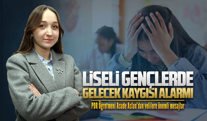 Psikolojik Danışman ve Rehber Öğretmeni Asude Aslan’dan lise öğrencilerin psikolojileri üzerine önemli mesajlar