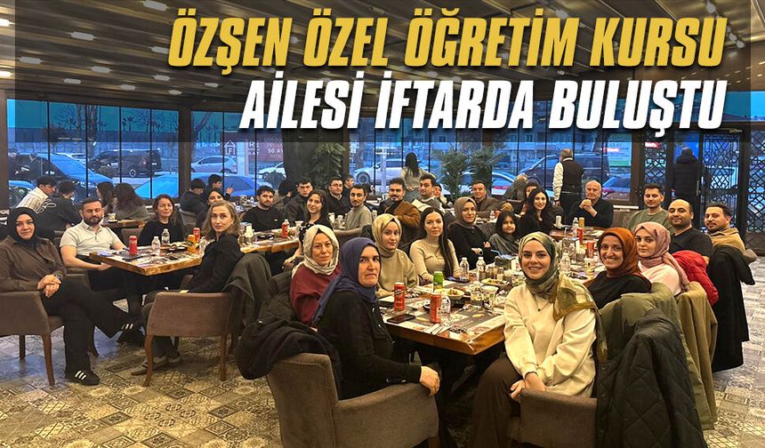 ÖZŞEN Özel Öğretim Kursu ailesi iftarda buluştu