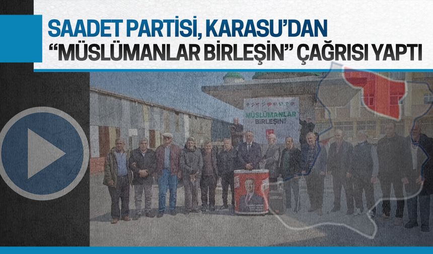 Saadet Partisi, Karasu’dan dünya Müslümanları’na çağrıda bulundu