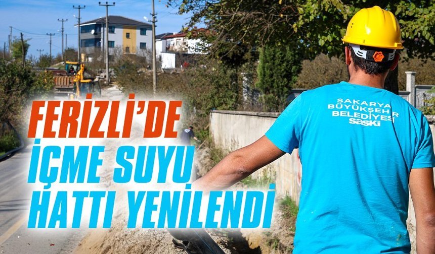 Ferizli’de içme suyu hattı yenilendi
