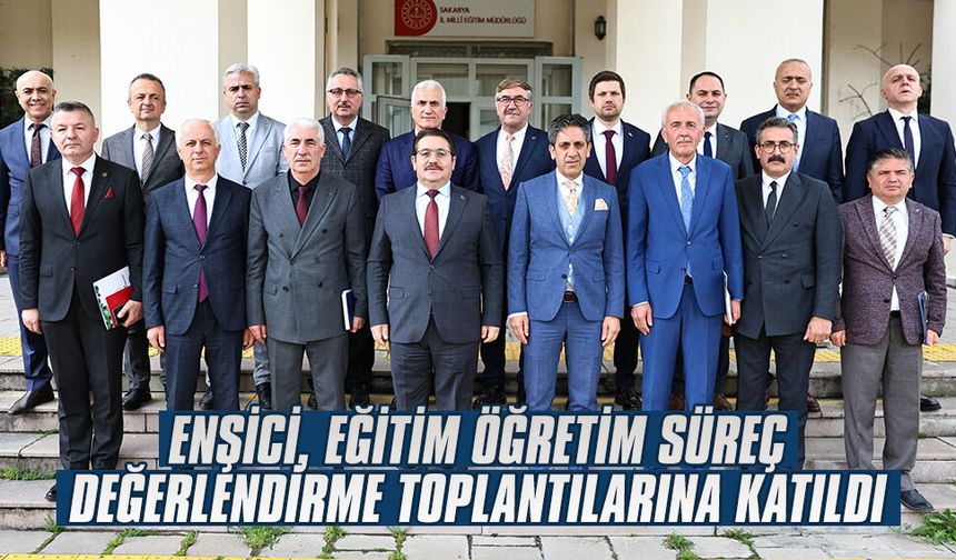Enşici, eğitim öğretim süreç değerlendirme toplantılarına katıldı