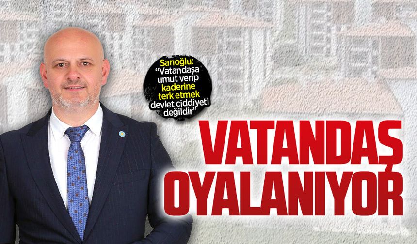 İYİ Parti Sakarya İl Başkanı Hasan Sarıoğlu’ndan TOKİ tepkisi