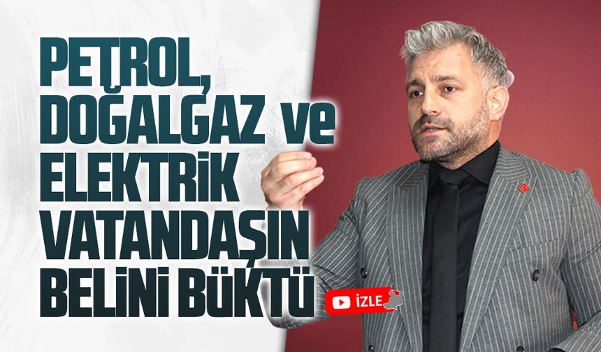 Aksoy: Petrol, doğalgaz ve elektrik, vatandaşın belini büktü