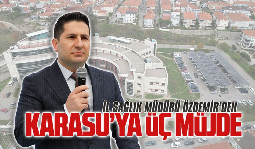 İl Sağlık Müdürü Özdemir’den Karasu’ya üç müjde