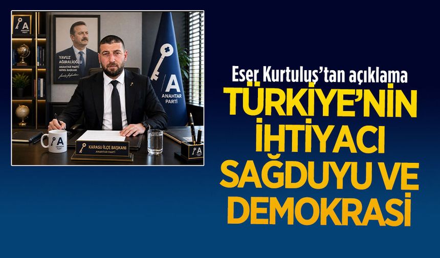 Anahtar Parti İlçe Başkanı Eser Kurtuluş’tan hukuk devleti ve demokrasi vurgusu
