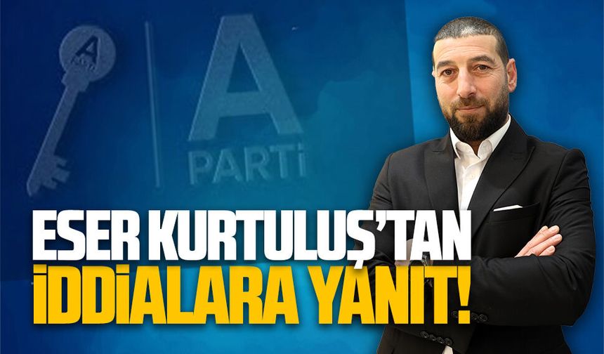 Anahtar Parti Karasu İlçe Başkanı Eser Kurtuluş’tan iddialara yanıt