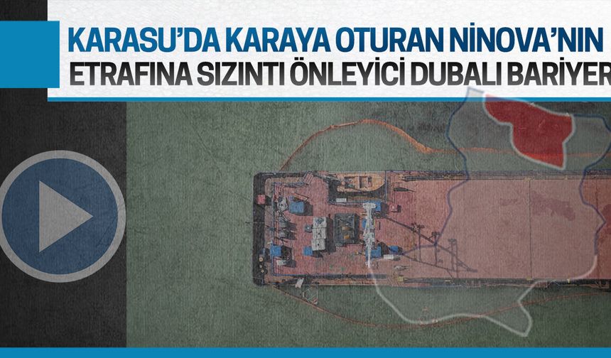 Karasu’da karaya oturan Ninova gemisinin etrafına yüzer güvenlik bariyeri