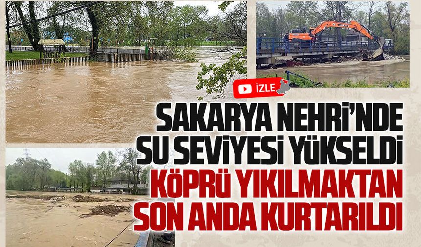 Sakarya Nehri’nde su seviyesi arttı, köprü yıkılmaktan son anda kurtarıldı
