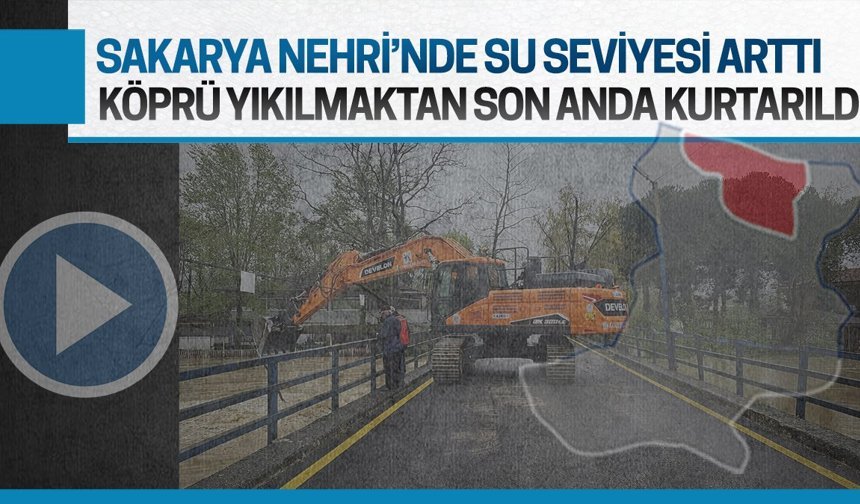 Sakarya Nehri’nde su seviyesi arttı, köprü yıkılmaktan son anda kurtarıldı