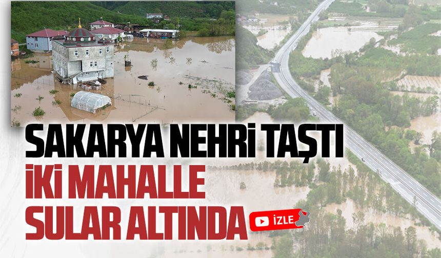 Sakarya Nehri taştı, Karasu’da iki mahalle sular altında kaldı