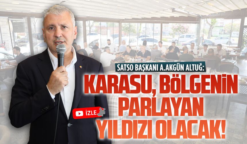 Akgün Altuğ: Karasu, bölgenin parlayan yıldızı olacak!