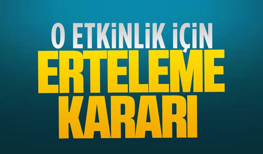 O etkinlik için erteleme kararı