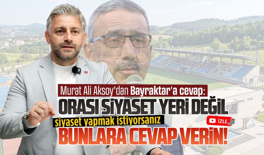 Aksoy’dan Bayraktar’a yanıt: Orası siyaset yeri değil, bunlara cevap verin!
