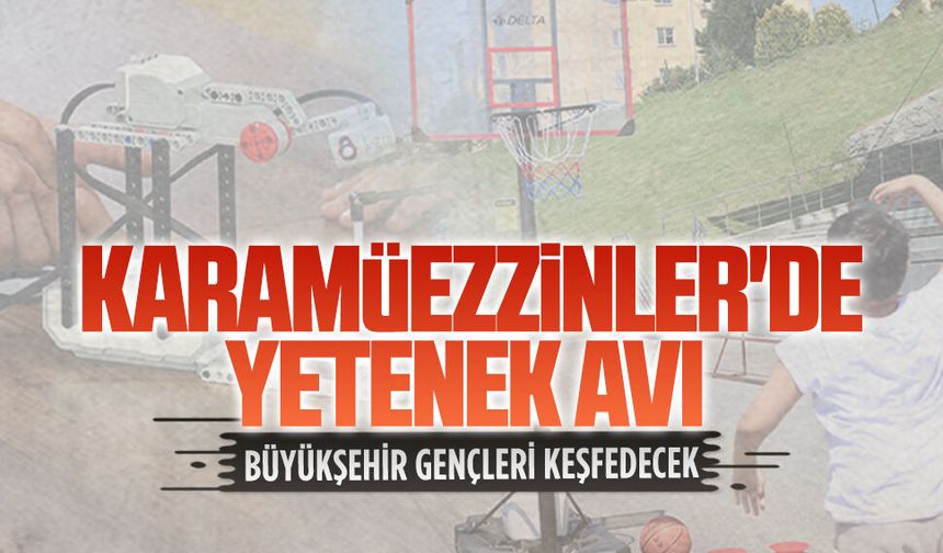 Büyükşehir, Karamüezzinler'de genç yetenekleri keşfedecek