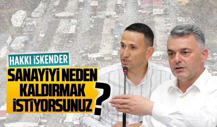 Hakkı İskender: Sanayiyi neden kaldırmak istiyorsunuz?