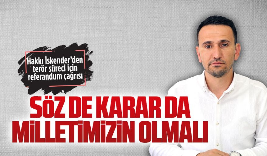 Hakkı İskender’den terör süreci için referandum çağrısı