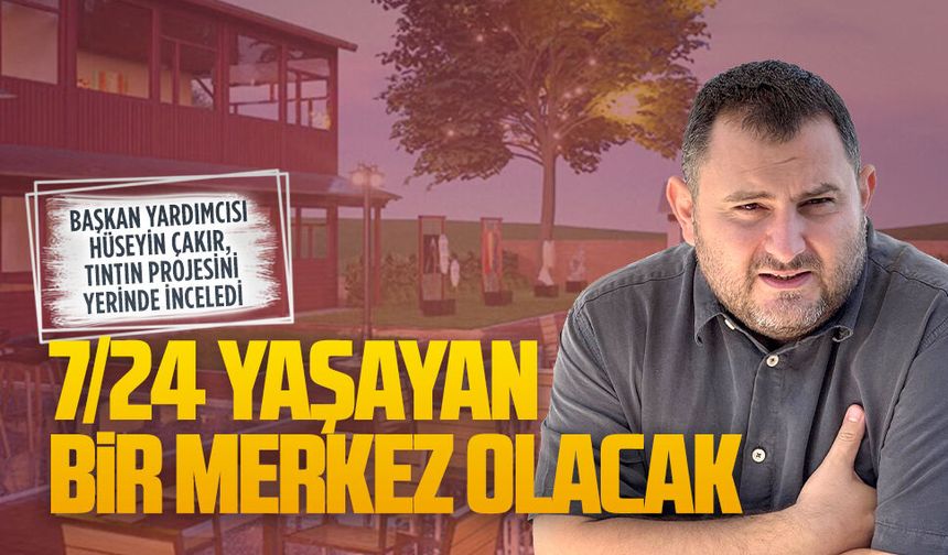 Başkan Yardımcısı Hüseyin Çakır, Tıntın Projesini yerinde inceledi