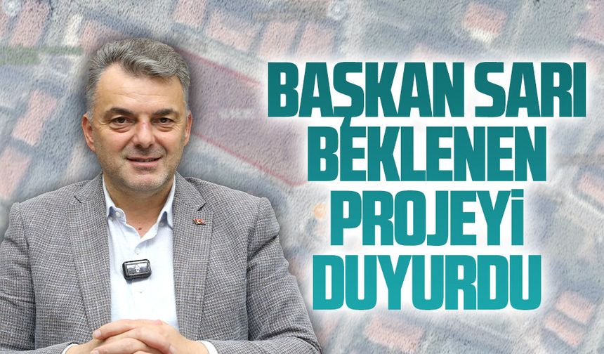 Başkan Sarı, beklenen projeyi duyurdu