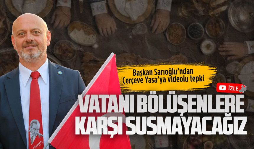 Başkan Sarıoğlu’ndan Çerçeve Yasa’ya videolu tepki