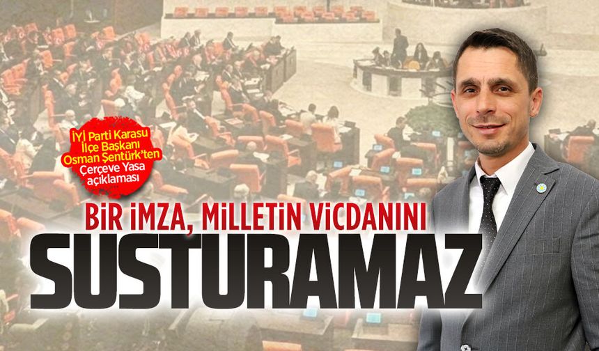 İYİ Parti Karasu İlçe Başkanı Osman Şentürk’ten Çerçeve Yasa açıklaması