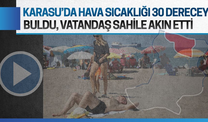 Karasu’da hava sıcaklığı 30 dereceyi buldu, vatandaş sahile akın etti